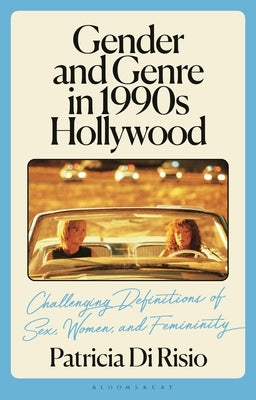 Gender and Genre in 1990s Hollywood: Challenging Definitions of Sex, Women, and Femininity by Risio, Patricia Di