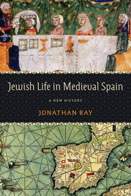 Jewish Life in Medieval Spain: A New History by Ray, Jonathan