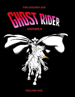 The Golden Age Ghost Rider Omnibus Volume One by Various