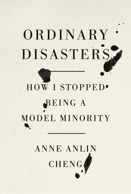Ordinary Disasters: How I Stopped Being a Model Minority by Cheng, Anne Anlin
