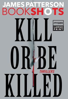 Kill or Be Killed: Thrillers by Patterson, James