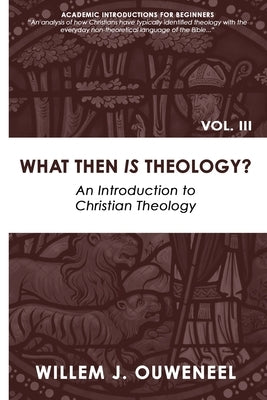 What then Is Theology?: An Introduction to Christian Theology by Ouweneel, Willem J.