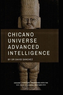 Chicano Universe Advanced Intelligence by Sanchez, David