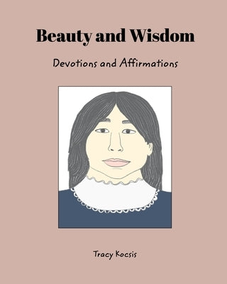 Beauty and Wisdom: Devotions and Affirmations by Kocsis, Tracy