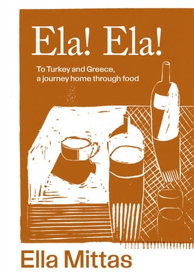 Ela! Ela!: To Turkey and Greece, Then Home by Mittas, Ella