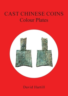 Cast Chinese Coins: Colour Plates: Colour Plates by Hartill, David