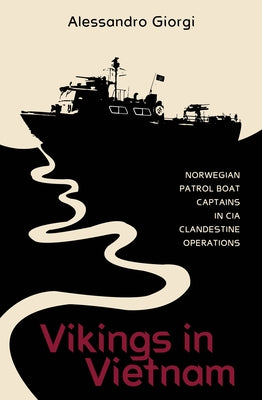 Vikings in Vietnam: Norwegian Patrol Boat Captains in CIA Clandestine Operations by Giorgi, Alessandro