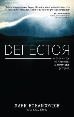 Defector: A True Story of Tyranny, Liberty and Purpose by Hobafcovich, Mark