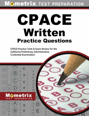 Cpace Written Practice Questions: Cpace Practice Tests & Exam Review for the California Preliminary Administrative Credential Examination by Mometrix California Teacher Certificatio