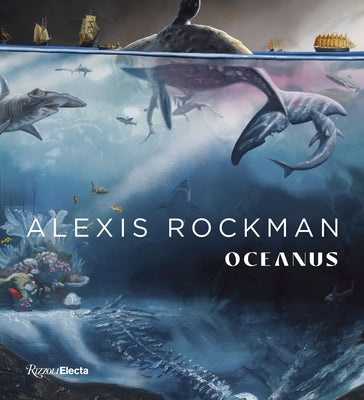 Alexis Rockman: Oceanus by Ballard, Robert