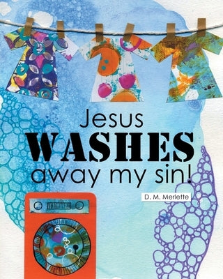 Jesus WASHES away my sin! by Merlette, D. M.