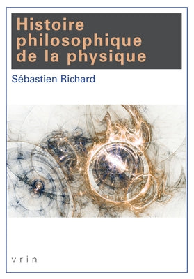 Histoire Philosophique de la Physique by Richard, Sebastien