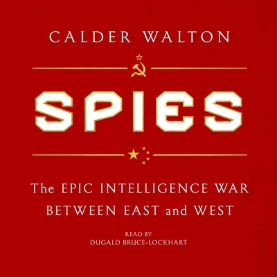 Spies: The Epic Intelligence War Between East and West by Walton, Calder