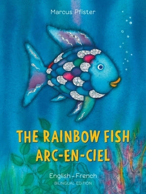 The Rainbow Fish/Arc-En-Ciel English/French: (Bilingual Edition) by Pfister, Marcus
