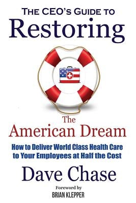 CEO's Guide to Restoring the American Dream: How to Deliver World Class Healthcare to Your Employees at Half the Cost by Emerick, Tom