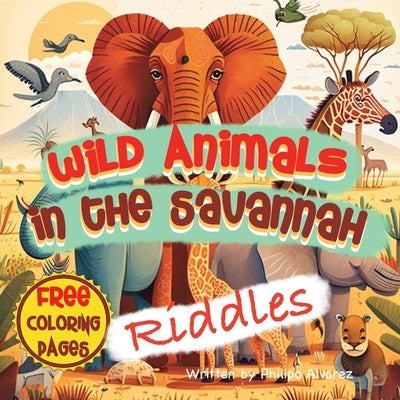 Wild Animals in the Savannah Riddles and Coloring Book by Alvarez, Philips