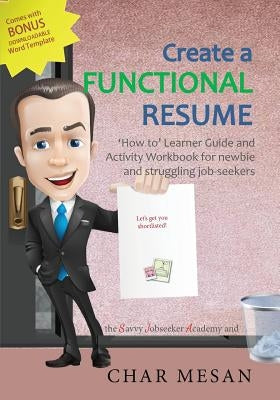 Create a Functional Resume: 'How to' Learner Guide and Activity Workbook for newbie and struggling jobseekers by Mesan, Char