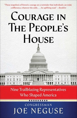 Courage in the People's House: Nine Trailblazing Representatives Who Shaped America by Neguse, Joe