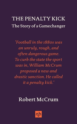 The Penalty Kick: The Story of a Gamechanger by McCrum, Robert