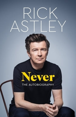 Never: The Autobiography by Astley, Rick