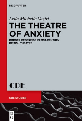 The Theatre of Anxiety: Border Crossings in 21st-Century British Theatre by Vaziri, Leila Michelle