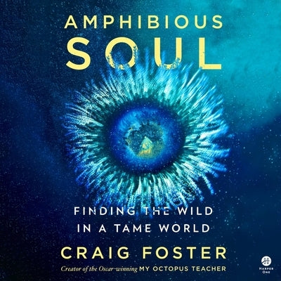 Amphibious Soul: Finding the Wild in a Tame World by Foster, Craig