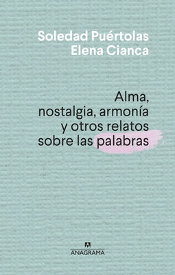 Alma, Nostalgia, Armonia Y Otros Relatos Sobre Las Palabras by Cianca, Elena