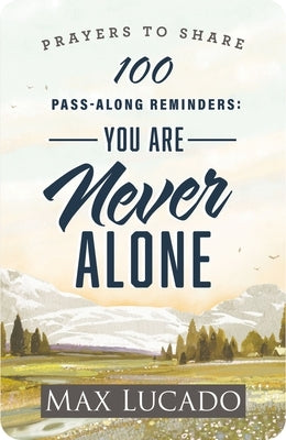 100 Pass-Along Reminders: You Are Never Alone: Prayers to Share (Shareable Messages of Encouragement with a Prayer, Scripture, and Inspirational Quote by Lucado, Max