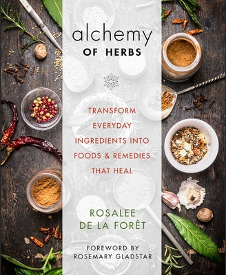 Alchemy of Herbs: Transform Everyday Ingredients Into Foods & Remedies That Heal by de la For&#195;&#170;t, Rosalee