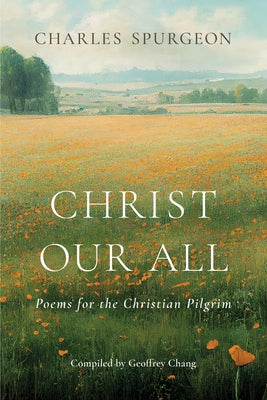 Christ Our All: Poems for the Christian Pilgrim by Chang, Geoffrey