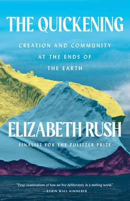 The Quickening: Antarctica, Motherhood, and Cultivating Hope in a Warming World by Rush, Elizabeth