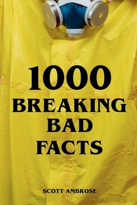 1000 Breaking Bad Facts by Ambrose, Scott