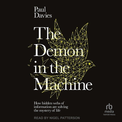 The Demon in the Machine: How Hidden Webs of Information Are Solving the Mystery of Life by Davies, Paul