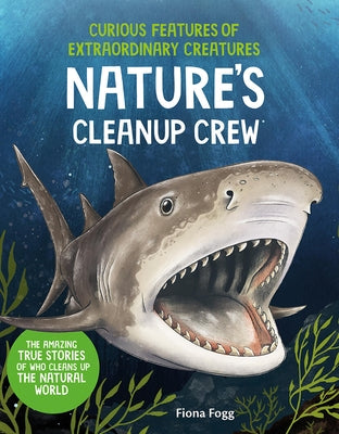 Curious Features of Extraordinary Creatures: Nature's Cleanup Crew by Fogg, Fiona