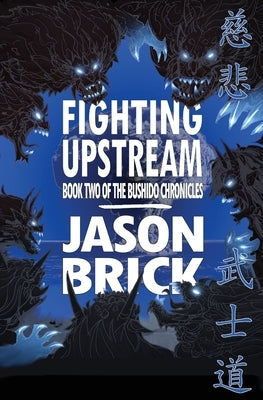 Fighting Upstream: Book Two of The Bushido Chronicles by Brick, Jason