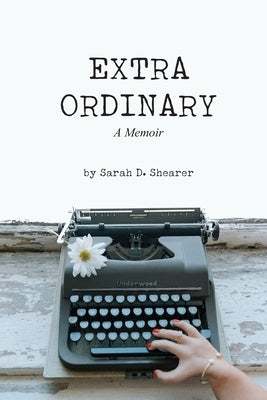 Extra Ordinary: A Memoir by Shearer, Sarah D.
