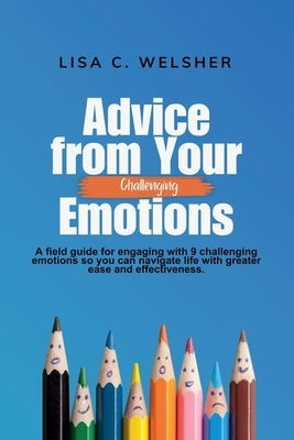 Advice from Your Challenging Emotions by Welsher, Lisa