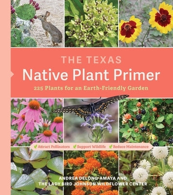 The Texas Native Plant Primer: 225 Plants for an Earth-Friendly Garden by Lady Bird Johnson Wildflower Center