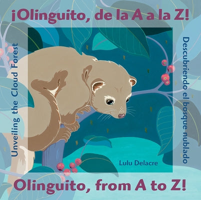 ¡Olinguito, de la A A La Z! Descubriendo El Bosque Nublado / Olinguito, from A to Z! Unveiling the Cloud Forest by Delacre, Lulu