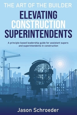 Elevating Construction Superintendents: A Principle Based Leadership Guide for Assistant Supers and Superintendents in Construction by Willden, Joan