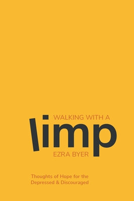 Walking with a Limp: Thoughts of Hope for the Depressed & Discouraged by Ezra Byer