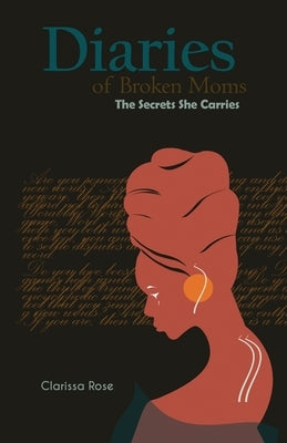 Diaries of Broken Moms: The Secrets She Carries by Rose, Clarissa