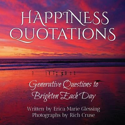 Happiness Quotations: Generative Questions to Brighten Each Day by Glessing, Erica Marie