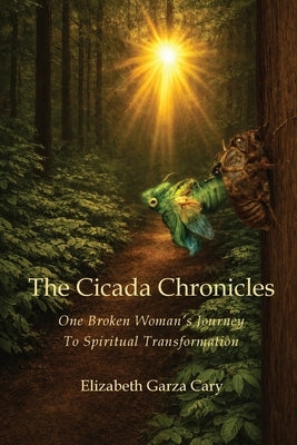 The Cicada Chronicles: One Broken Woman's Journey To Spiritual Transformation by Cary, Elizabeth Garza