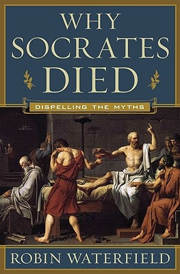 Why Socrates Died: Dispelling the Myths by Waterfield, Robin