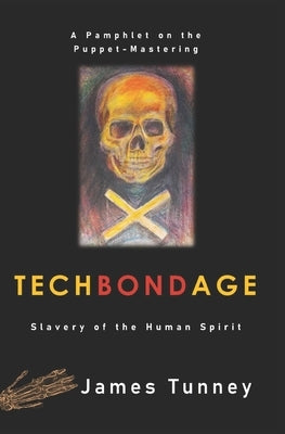 TechBondAge: Slavery of the Human Spirit by Tunney, James