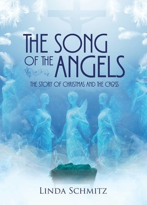 The Song of the Angels: The Story of Christmas and the Cross by Schmitz, Linda