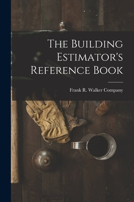 The Building Estimator's Reference Book by Frank R Walker Company