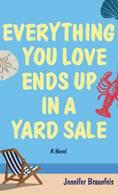 Everything You Love Ends Up in a Yard Sale by Braunfels, Jennifer