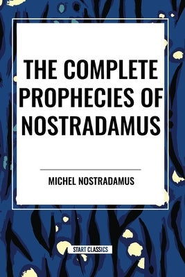 The Complete Prophecies of Nostradamus by Nostradamus, Michel